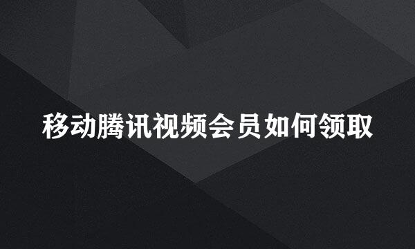 移动腾讯视频会员如何领取