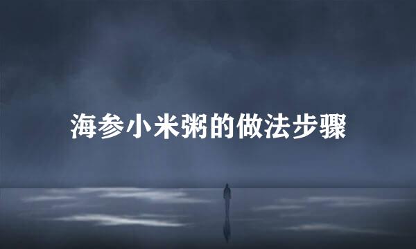 海参小米粥的做法步骤