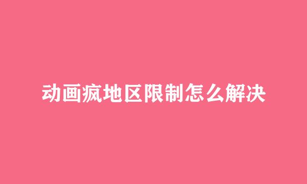 动画疯地区限制怎么解决
