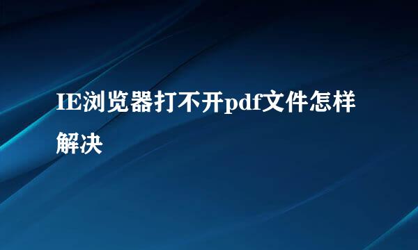 IE浏览器打不开pdf文件怎样解决