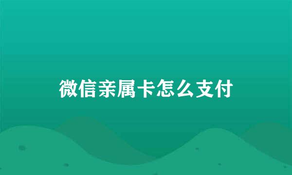 微信亲属卡怎么支付