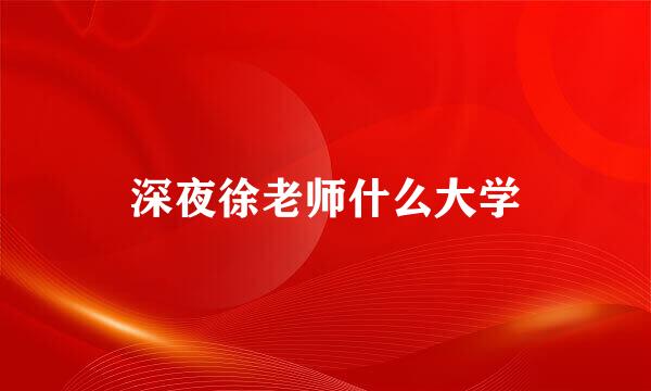 深夜徐老师什么大学