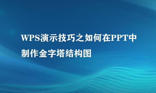 WPS演示技巧之如何在PPT中制作金字塔结构图