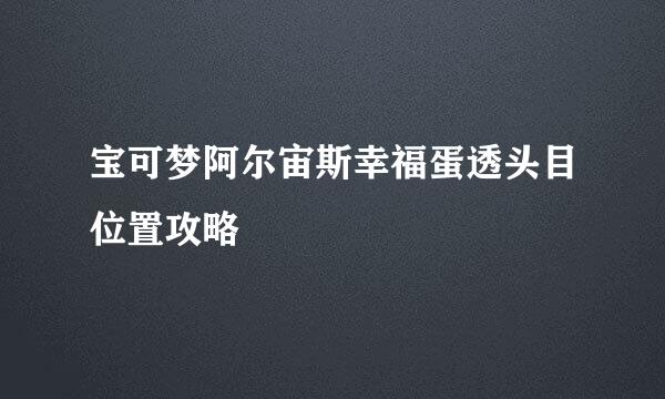 宝可梦阿尔宙斯幸福蛋透头目位置攻略