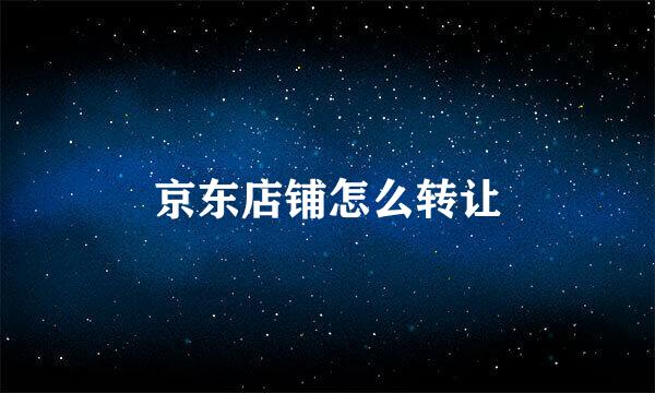 京东店铺怎么转让