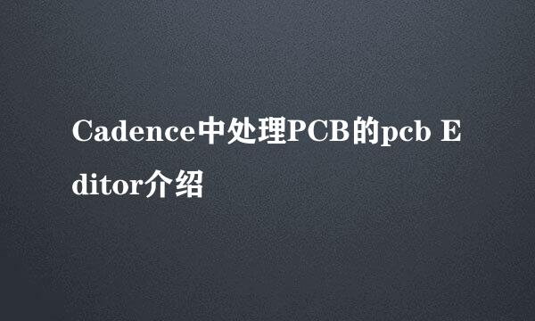 Cadence中处理PCB的pcb Editor介绍