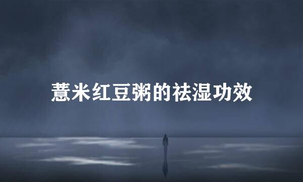 薏米红豆粥的祛湿功效