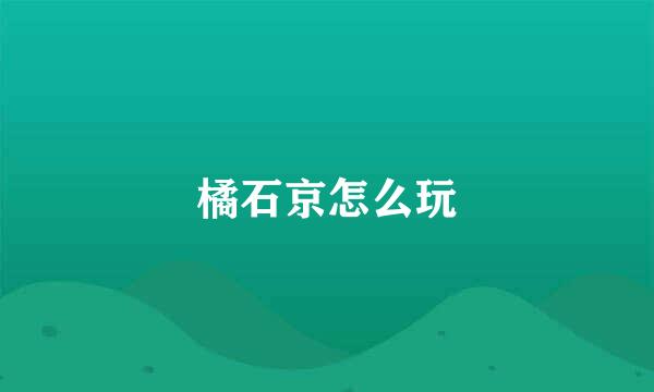 橘石京怎么玩