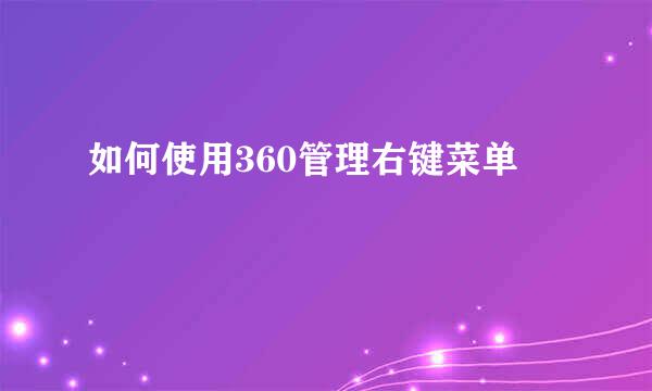 如何使用360管理右键菜单
