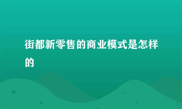 街都新零售的商业模式是怎样的