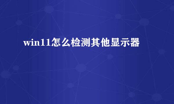 win11怎么检测其他显示器