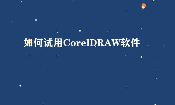 如何试用CorelDRAW软件