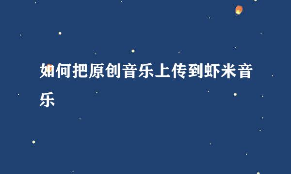 如何把原创音乐上传到虾米音乐