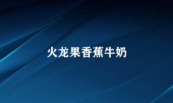 火龙果香蕉牛奶
