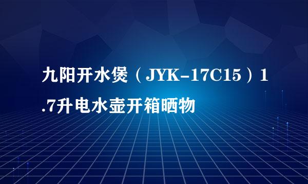 九阳开水煲（JYK-17C15）1.7升电水壶开箱晒物