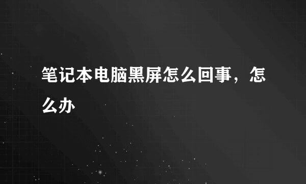 笔记本电脑黑屏怎么回事，怎么办