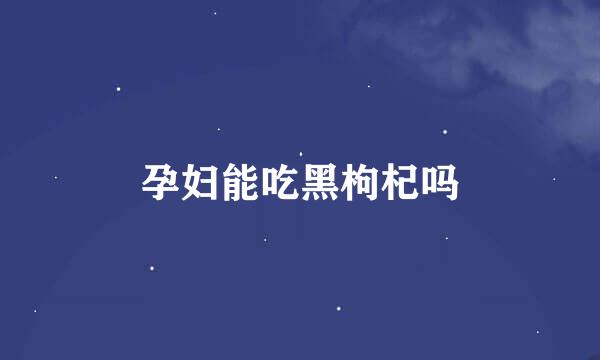孕妇能吃黑枸杞吗