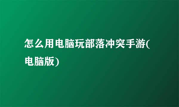 怎么用电脑玩部落冲突手游(电脑版)
