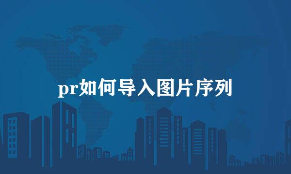 pr如何导入图片序列