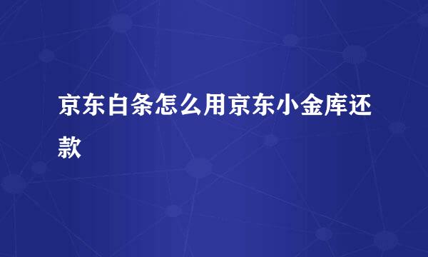 京东白条怎么用京东小金库还款