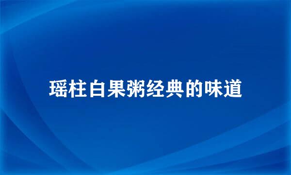 瑶柱白果粥经典的味道