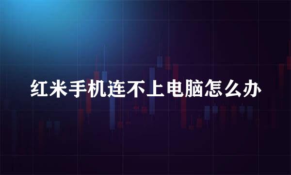 红米手机连不上电脑怎么办