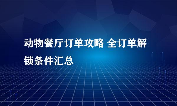 动物餐厅订单攻略 全订单解锁条件汇总