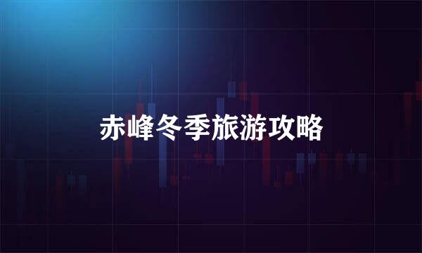 赤峰冬季旅游攻略