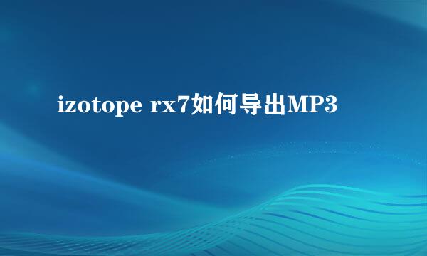 izotope rx7如何导出MP3