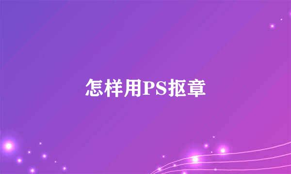 怎样用PS抠章