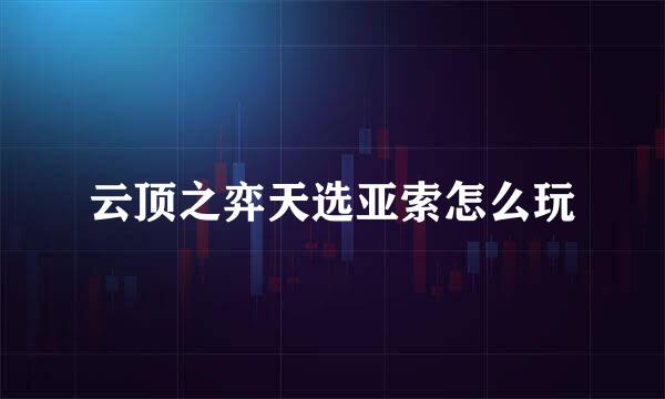 云顶之弈天选亚索怎么玩