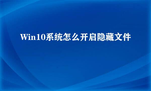 Win10系统怎么开启隐藏文件