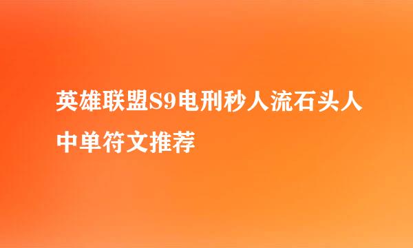 英雄联盟S9电刑秒人流石头人中单符文推荐