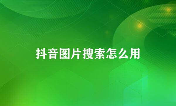 抖音图片搜索怎么用