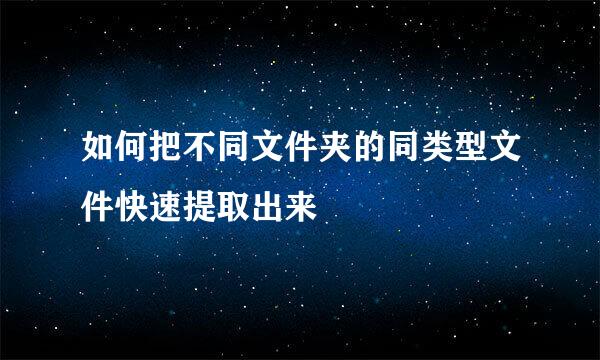 如何把不同文件夹的同类型文件快速提取出来