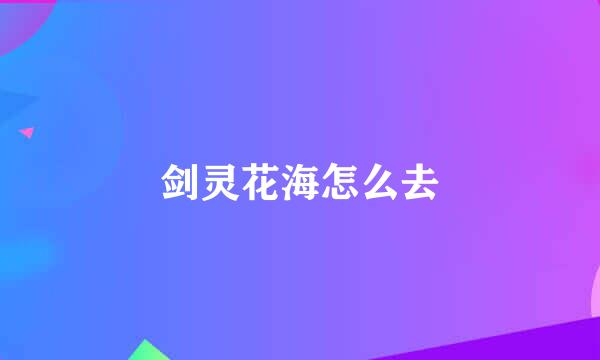 剑灵花海怎么去