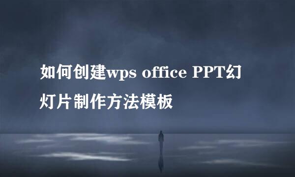 如何创建wps office PPT幻灯片制作方法模板