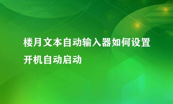 楼月文本自动输入器如何设置开机自动启动