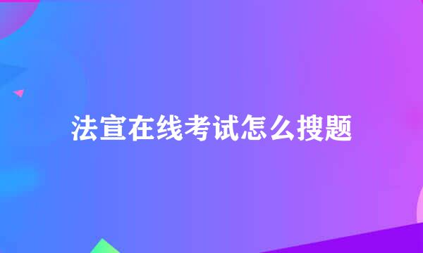 法宣在线考试怎么搜题