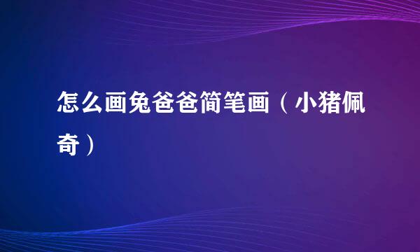 怎么画兔爸爸简笔画(小猪佩奇)