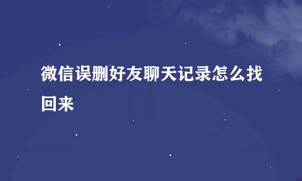 微信误删好友聊天记录怎么找回来