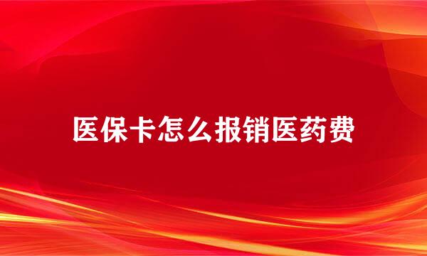 医保卡怎么报销医药费