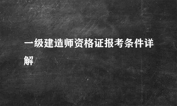 一级建造师资格证报考条件详解