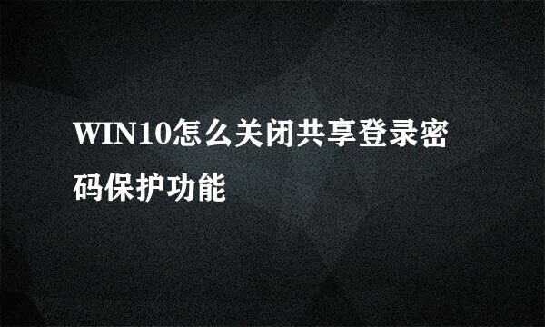 WIN10怎么关闭共享登录密码保护功能