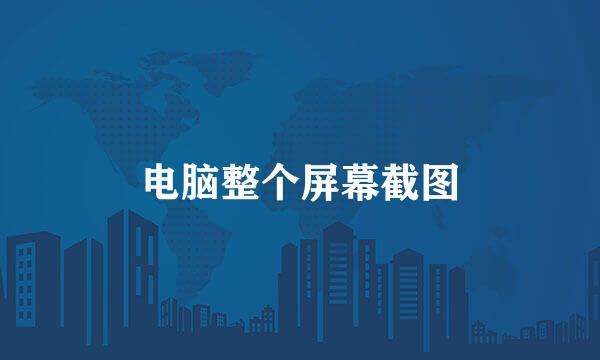 电脑整个屏幕截图