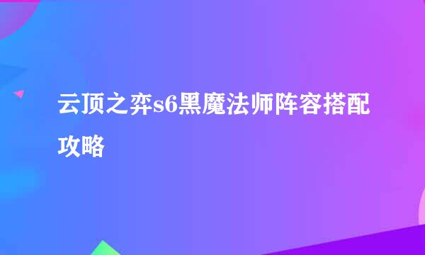 云顶之弈s6黑魔法师阵容搭配攻略
