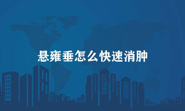 悬雍垂怎么快速消肿