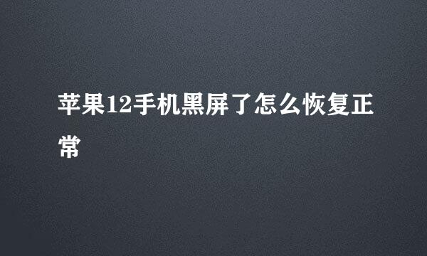 苹果12手机黑屏了怎么恢复正常