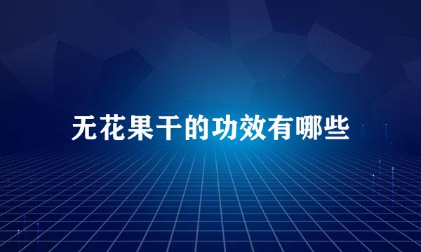 无花果干的功效有哪些