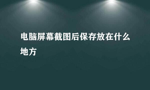 电脑屏幕截图后保存放在什么地方